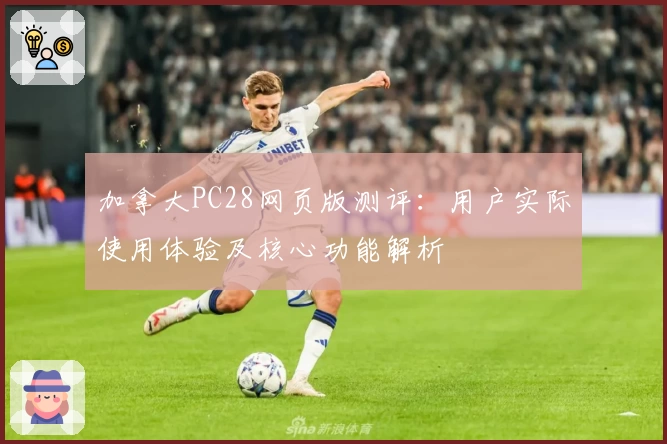 加拿大PC28网页版测评：用户实际使用体验及核心功能解析