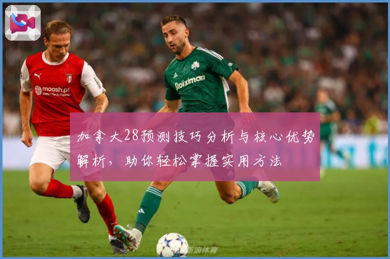 加拿大28预测技巧分析与核心优势解析，助你轻松掌握实用方法